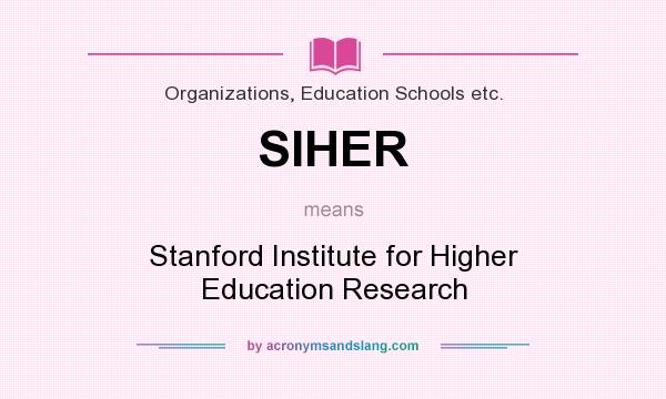 What does SIHER mean? It stands for Stanford Institute for Higher Education Research