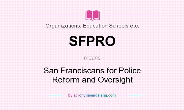 What does SFPRO mean? It stands for San Franciscans for Police Reform and Oversight