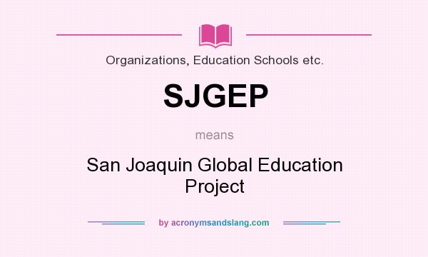 What does SJGEP mean? It stands for San Joaquin Global Education Project