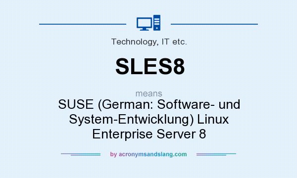 What does SLES8 mean? It stands for SUSE (German: Software- und System-Entwicklung) Linux Enterprise Server 8