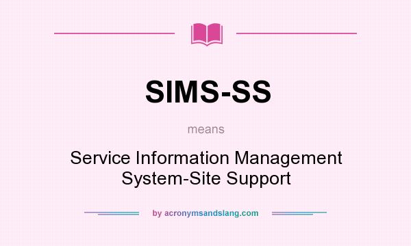 What does SIMS-SS mean? It stands for Service Information Management System-Site Support