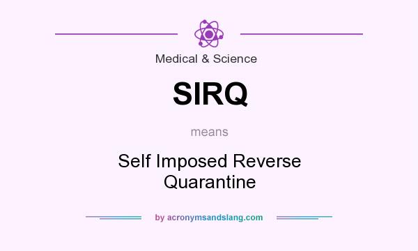 What does SIRQ mean? It stands for Self Imposed Reverse Quarantine