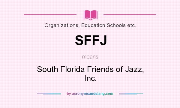 What does SFFJ mean? It stands for South Florida Friends of Jazz, Inc.