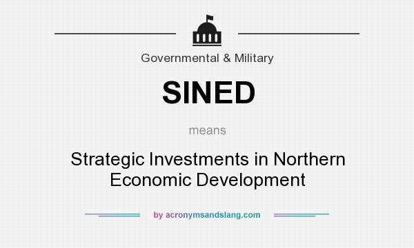 What does SINED mean? It stands for Strategic Investments in Northern Economic Development