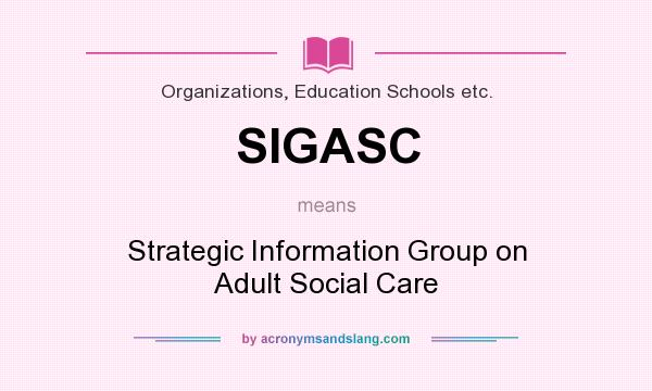What does SIGASC mean? It stands for Strategic Information Group on Adult Social Care