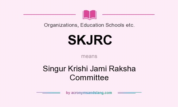 What does SKJRC mean? It stands for Singur Krishi Jami Raksha Committee
