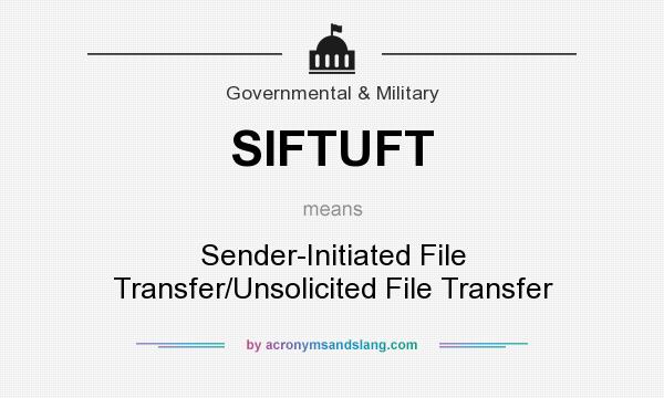 What does SIFTUFT mean? It stands for Sender-Initiated File Transfer/Unsolicited File Transfer