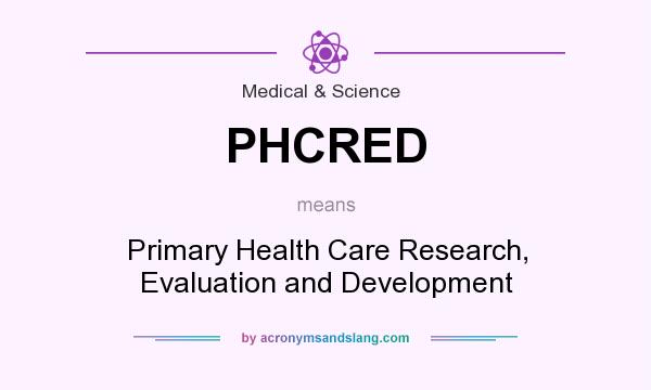 What does PHCRED mean? It stands for Primary Health Care Research, Evaluation and Development