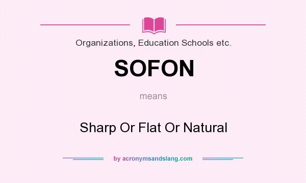 What does SOFON mean? It stands for Sharp Or Flat Or Natural