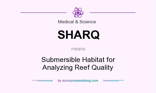 What does SHARQ mean? It stands for Submersible Habitat for Analyzing Reef Quality