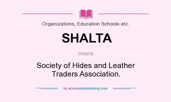 What does SHALTA mean? It stands for Society of Hides and Leather Traders Association.