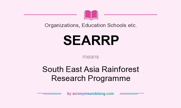 What does SEARRP mean? It stands for South East Asia Rainforest Research Programme