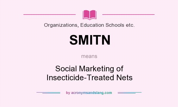 What does SMITN mean? It stands for Social Marketing of Insecticide-Treated Nets
