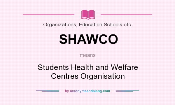 What does SHAWCO mean? It stands for Students Health and Welfare Centres Organisation