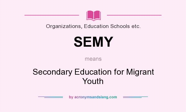 What does SEMY mean? It stands for Secondary Education for Migrant Youth