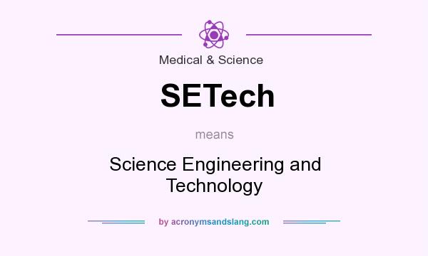 What does SETech mean? It stands for Science Engineering and Technology