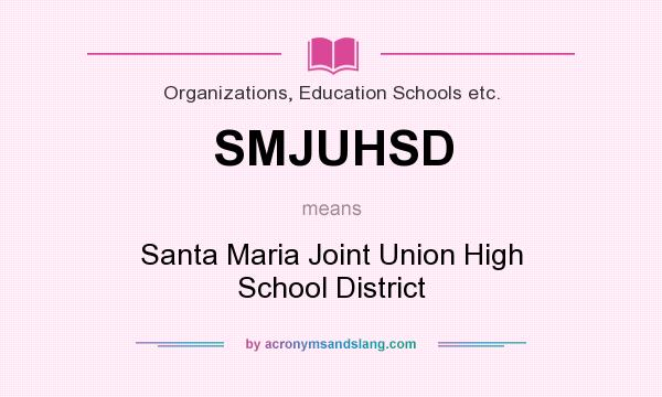 What does SMJUHSD mean? It stands for Santa Maria Joint Union High School District