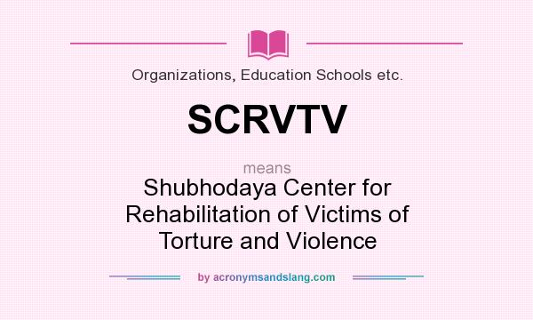 What does SCRVTV mean? It stands for Shubhodaya Center for Rehabilitation of Victims of Torture and Violence