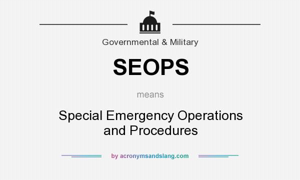 What does SEOPS mean? It stands for Special Emergency Operations and Procedures