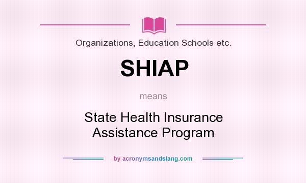 What does SHIAP mean? It stands for State Health Insurance Assistance Program