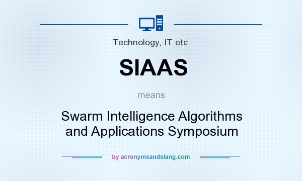 What does SIAAS mean? It stands for Swarm Intelligence Algorithms and Applications Symposium