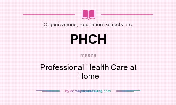 What does PHCH mean? It stands for Professional Health Care at Home