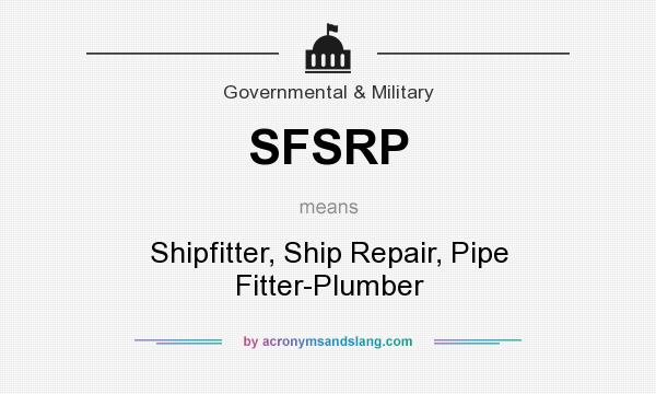What does SFSRP mean? It stands for Shipfitter, Ship Repair, Pipe Fitter-Plumber