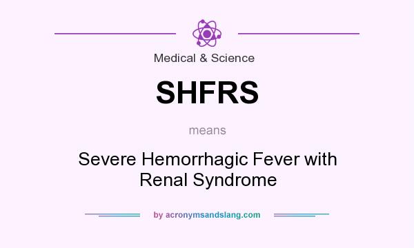What does SHFRS mean? It stands for Severe Hemorrhagic Fever with Renal Syndrome