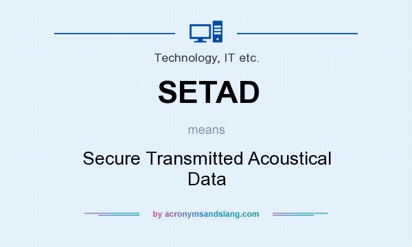 What does SETAD mean? It stands for Secure Transmitted Acoustical Data