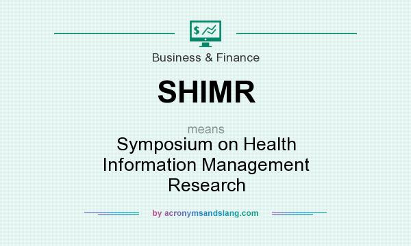 What does SHIMR mean? It stands for Symposium on Health Information Management Research
