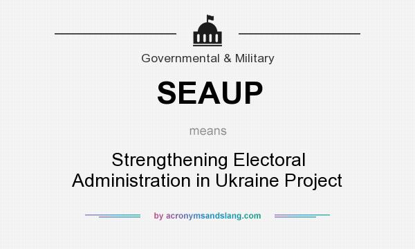 What does SEAUP mean? It stands for Strengthening Electoral Administration in Ukraine Project
