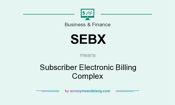 What does SEBX mean? It stands for Subscriber Electronic Billing Complex