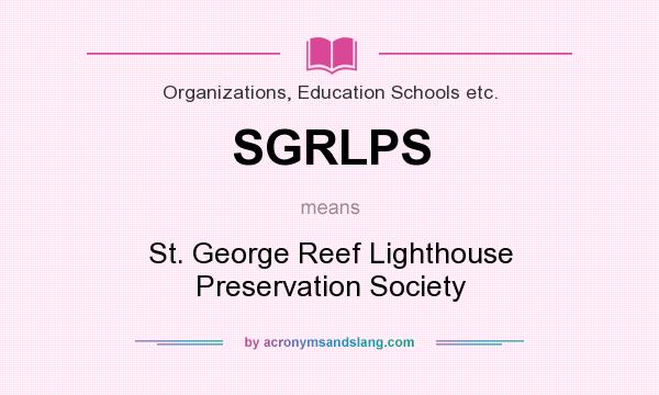 What does SGRLPS mean? It stands for St. George Reef Lighthouse Preservation Society