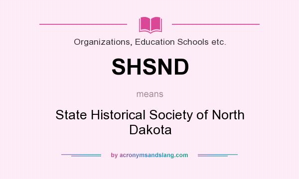 What does SHSND mean? It stands for State Historical Society of North Dakota