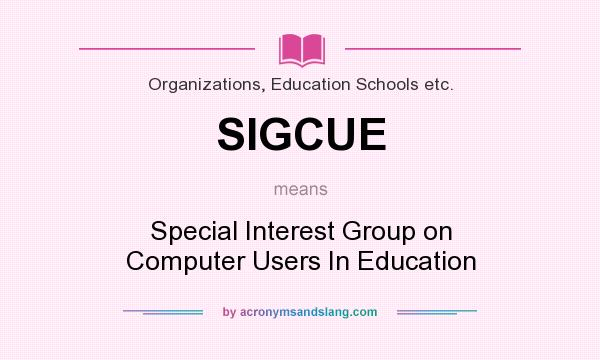 What does SIGCUE mean? It stands for Special Interest Group on Computer Users In Education