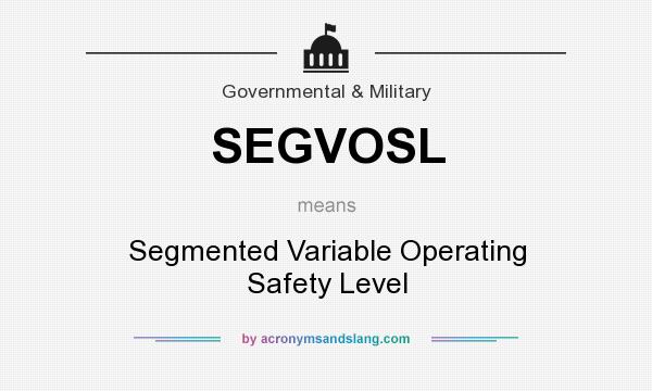 What does SEGVOSL mean? It stands for Segmented Variable Operating Safety Level