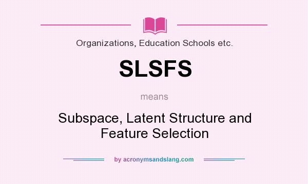 What does SLSFS mean? It stands for Subspace, Latent Structure and Feature Selection