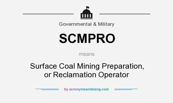 What does SCMPRO mean? It stands for Surface Coal Mining Preparation, or Reclamation Operator