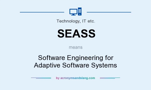 What does SEASS mean? It stands for Software Engineering for Adaptive Software Systems
