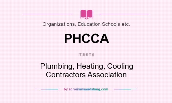 What does PHCCA mean? It stands for Plumbing, Heating, Cooling Contractors Association