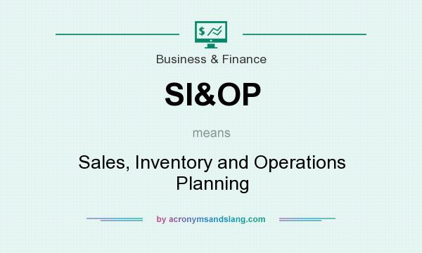 What does SI&OP mean? It stands for Sales, Inventory and Operations Planning