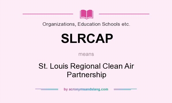 What does SLRCAP mean? It stands for St. Louis Regional Clean Air Partnership