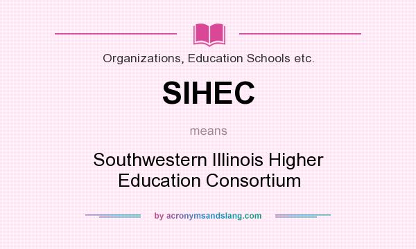 What does SIHEC mean? It stands for Southwestern Illinois Higher Education Consortium