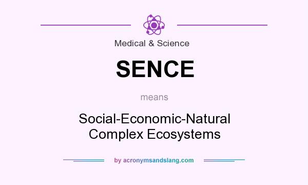 What does SENCE mean? It stands for Social-Economic-Natural Complex Ecosystems