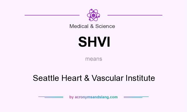 What does SHVI mean? It stands for Seattle Heart & Vascular Institute