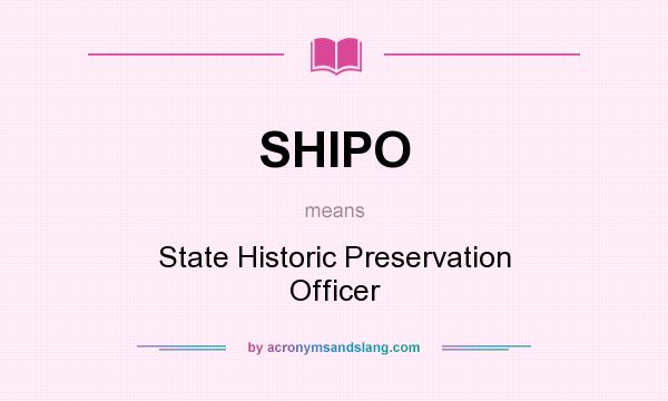 What does SHIPO mean? It stands for State Historic Preservation Officer