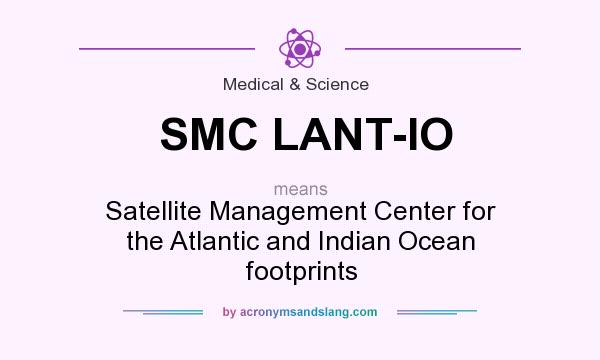 What does SMC LANT-IO mean? It stands for Satellite Management Center for the Atlantic and Indian Ocean footprints