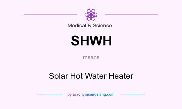 What does SHWH mean? It stands for Solar Hot Water Heater
