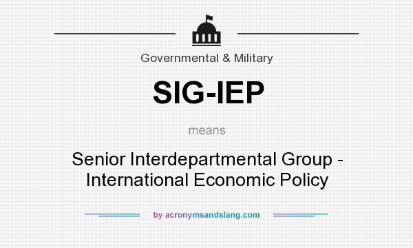 What does SIG-IEP mean? It stands for Senior Interdepartmental Group - International Economic Policy