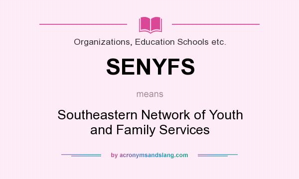 What does SENYFS mean? It stands for Southeastern Network of Youth and Family Services